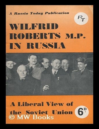 Item #152219 Wilfrid Roberts, M. P. , in Russia, a Liberal View of the Soviet Union. Wilfrid Roberts.