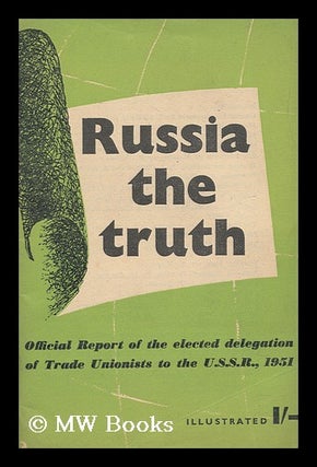 Item #152232 Russia, the Truth : Official Report of the Elected Delegation of Trade Unionists to...
