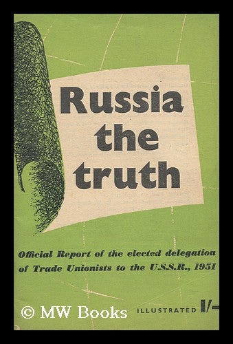 Item #152232 Russia, the Truth : Official Report of the Elected Delegation of Trade Unionists to the U. S. S. R. British Workers' Delegation To The U. S. S. R.