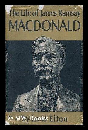 Item #152293 The Life of James Ramsay MacDonald (1866-1919) / by Lord Elton. Godfrey Elton Elton,...