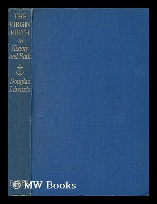 Item #152641 The Virgin Birth in History and Faith / by Douglas Edwards. Douglas Allen Edwards, 1893