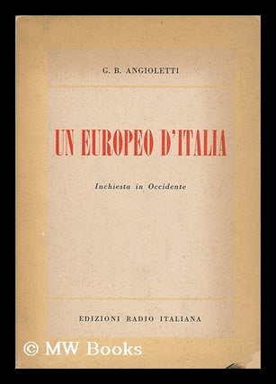 Item #152783 Un Europeo D'Italia : Inchiesta in Occidente. Giovanni Battista Angioletti