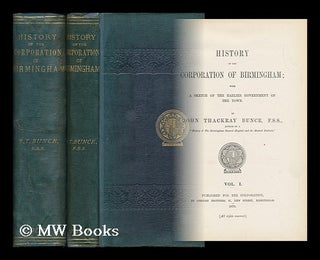Item #152789 History of the Corporation of Birmingham : with a Sketch of the Earlier Government...