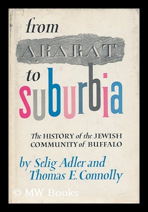 Item #152886 From Ararat to Suburbia : the History of the Jewish Community of Buffalo / by Selig...