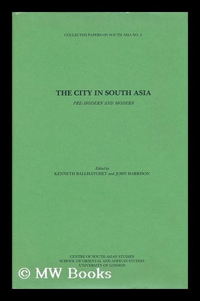 Item #152889 The City in South Asia : Pre-Modern and Modern / Edited by Kenneth Ballhatchet and...