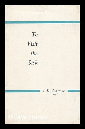 Item #152971 To Visit the Sick. I. K. Cosgrove