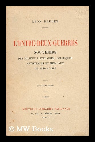 Item #152997 L'Entre-Deux-Guerres : Souvenirs Des Milieux Litteraires, Politiques, Artistiques Et Médicaux De 1880 a 1905, 3. Serie. Leon A. Daudet, 1868-.