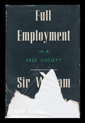 Item #153173 Full Employment in a Free Society. William Henry Beveridge Beveridge, Baron