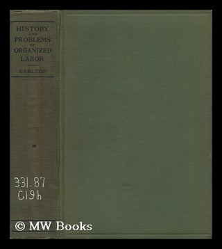 Item #153180 The History and Problems of Organized Labor / by Frank Tracy Carlton. Frank Tracy...