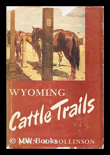 Item #153792 Wyoming Cattle Trails, History of the Migration of Oregon-Raised Herds to Mid-Western Markets. Ed. and Arr. by E. A. Brininstool. John K. Rollinson, 1882-.