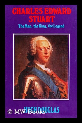 Item #153869 Charles Edward Stuart : the Man, the King, the Legend / Hugh Douglas. Hugh Douglas,...