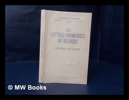 Item #153873 Les Lettres Francaises De Belgique : Esquisse Historique. Gustave Ed Charlier, 1885-.