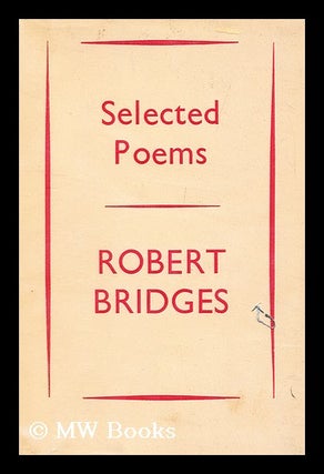 Item #153923 Selected Poems / by Robert Bridges. Robert Seymour Bridges