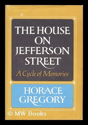 Item #153981 The house on Jefferson Street : a cycle of memories. Horace Gregory