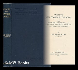 Item #15413 Wealth and Taxable Capacity; the Newmarch Lectures for 1920-1 on Current Problems in...