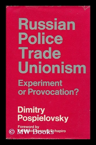 Item #154230 Russian Police Trade Unionism : Experiment or Provocation? / Dmitry Pospielovsky ; with a Foreword by Leonard Schapiro. Dimitry V. Pospielovsky, 1935-.