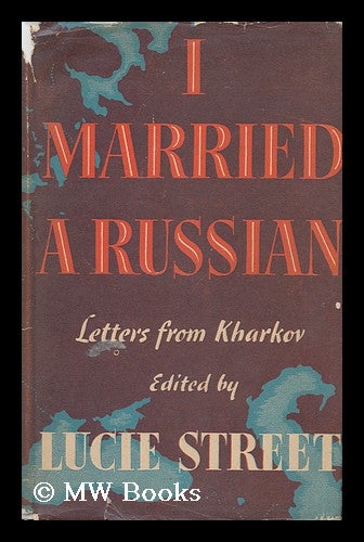 Item #154233 I Married a Russian. Letters from Kharkov. Lucie Street.