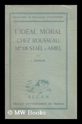 Item #154277 L'Ideal Moral Chez Rousseau, Mme. De Stael Et Amiel. Isaak Benrubi