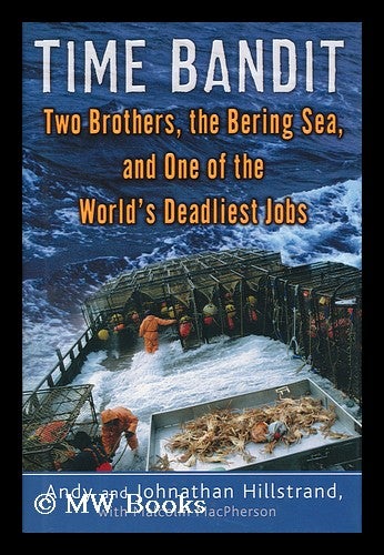 Item #154503 Time bandit : two brothers, the Bering Sea, and one of the world's deadliest jobs / by Andy and Johnathan Hillstrand, with Malcolm MacPherson. Andy. Hillstrand Hillstrand, Johnathan.