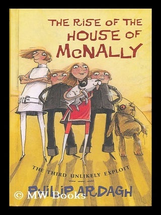 Item #154544 The rise of the house of McNally, or, about time too / by Philip Ardagh ; with...