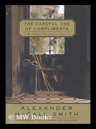 Item #154595 The careful use of compliments / by Alexander McCall Smith. Alexander McCall Smith