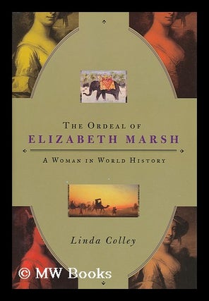 Item #154597 The ordeal of Elizabeth Marsh : a woman in world history / by Linda Colley. Linda...