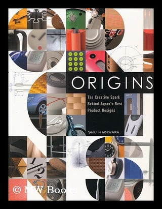 Item #154635 Origins : the creative spark behind Japan's best product designs / by Shu Hagiwara ;...