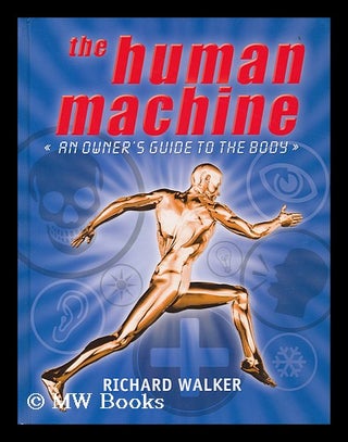 Item #154709 The human machine : an owner's guide to the body / by Richard Walker. Richard Walker