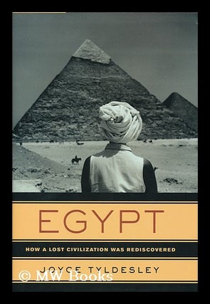 Item #154826 Egypt : how a lost civilization was rediscovered / by Joyce Tyldesley. Joyce A....