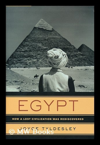 Item #154826 Egypt : how a lost civilization was rediscovered / by Joyce Tyldesley. Joyce A. Tyldesley.