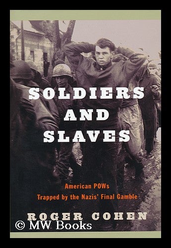 Item #155037 Soldiers and slaves : American POWs trapped by the Nazis' final gamble / by Roger Cohen. Roger Cohen.