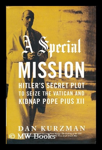 Item #155310 A special mission : Hitler's secret plot to seize the Vatican and kidnap Pope Pius XII / by Dan Kurzman. Dan Kurzman.
