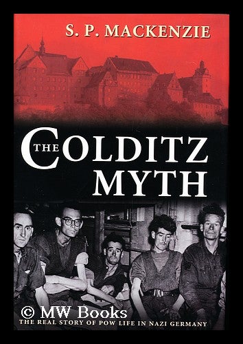 Item #155442 The Colditz Myth : British and Commonwealth Prisoners of War in Nazi Germany / S. P. Mackenzie. S. P. Mackenzie.