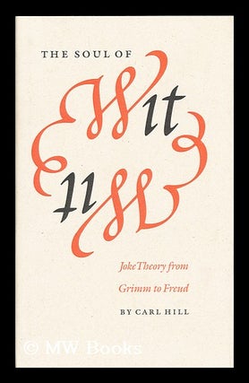 Item #155525 The Soul of Wit : Joke Theory from Grimm to Freud / by Carl Hill. Carl Hill