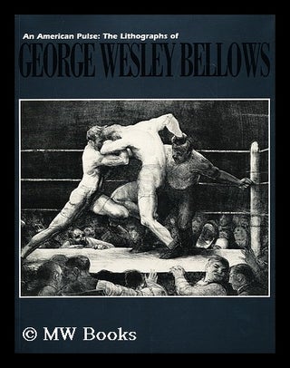 Item #155561 An American pulse : the lithographs of George Wesley Bellows / by D. Scott Atkinson,...