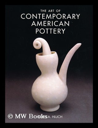 Item #155594 The art of contemporary American pottery / by Kevin A. Hluch. Kevin A. Hluch