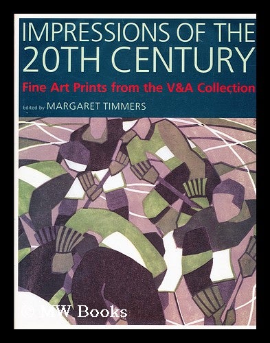 Item #155710 Impressions of the 20th century : fine art Prints from the V and A Collection / edited by Margaret Timmers. Margaret Timmers.