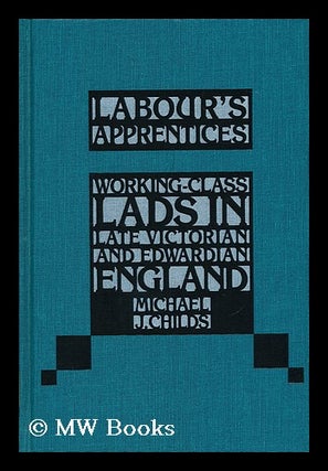 Item #155738 Labour's apprentices : working-class lads in late Victorian and Edwardian England /...