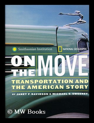 Item #155766 On the move : transportation and the American story / by Janet F. Davidson and...