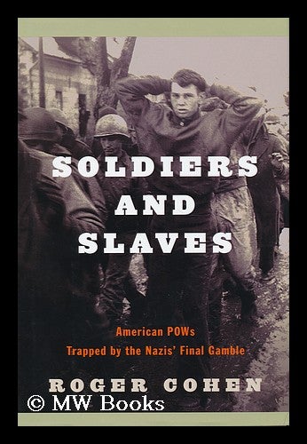 Item #155826 Soldiers and slaves : American POWs trapped by the Nazis' final gamble / by Roger Cohen. Roger Cohen.