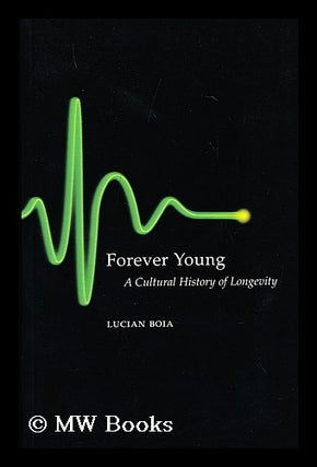 Item #155827 Forever young : a cultural history of longevity / by Lucian Boia ; translated by...