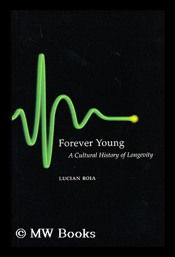 Item #155827 Forever young : a cultural history of longevity / by Lucian Boia ; translated by Trista Selous. Lucian Boia.