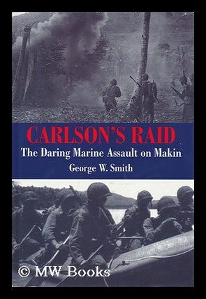 Item #155849 Carlson's raid : the daring marine assault on Makin / by George W. Smith. George W....