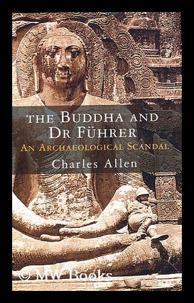 Item #155946 The Buddha and Dr Fuhrer : an archaeological scandal / by Charles Allen. Charles Allen