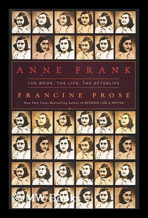 Item #156035 Anne Frank : the Book, the Life, the Afterlife / Francine Prose. Francine Prose