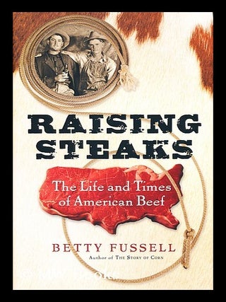 Item #156089 Raising Steaks : the Life and Times of American Beef / Betty Fussell. Betty Harper...