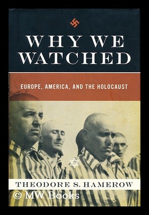 Item #156100 Why We Watched : Europe, America, and the Holocaust / by Theodore S. Hamerow....