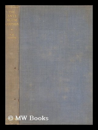 Item #156257 The Anti-Slum Campaign / by Sir E. D. Simon. Ernest Darwin Simon, 1st Baron Simon Of...