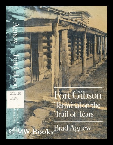 Item #156276 Fort Gibson, Terminal on the Trail of Tears / Brad Agnew. Brad Agnew, 1939-.