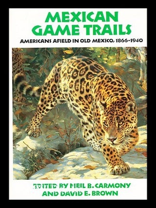 Item #156342 Mexican Game Trails : Americans Afield in Old Mexico, 1866-1940 / Edited by Neil B....